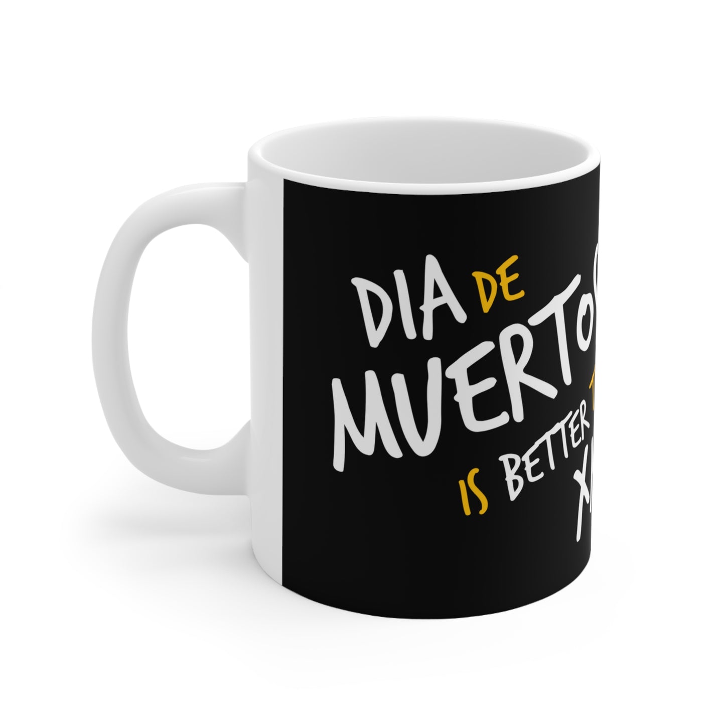 DIA DE MUERTOS IS BETTER THAN XMAS.    /   Ceramic Mug 11oz